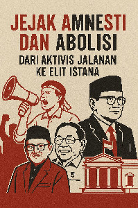 Jejak Amnesti dan Abolisi: Dari Aktivis Jalanan ke Elit Istana
